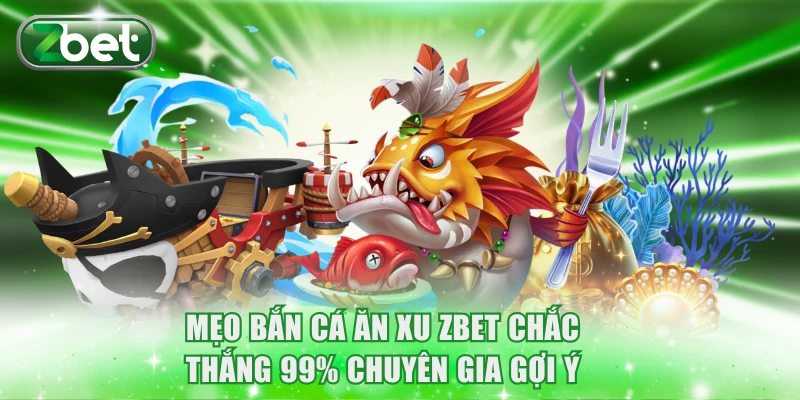Mẹo Bắn Cá Ăn Xu ZBET Chắc Thắng 99% Chuyên Gia Gợi Ý 2 Mẹo bắn cá ăn xu ZBET