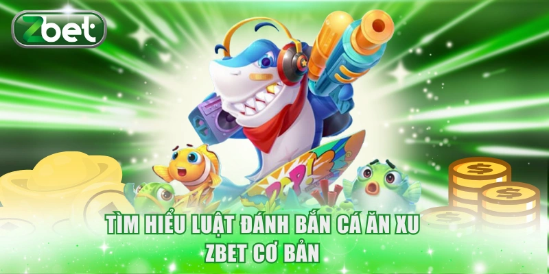 Mẹo Bắn Cá Ăn Xu ZBET Chắc Thắng 99% Chuyên Gia Gợi Ý 2 Tìm hiểu luật đánh bắn cá ăn xu ZBET cơ bản