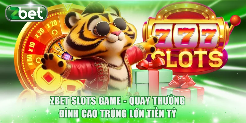 ZBET Slots Game - Quay Thưởng Đỉnh Cao Trúng Lớn Tiền Tỷ 1 ZBET Slots Game